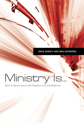 Ministry Is...: How to Serve Jesus with Passion and Confidence by Ben Gutiérrez, Dave Earley