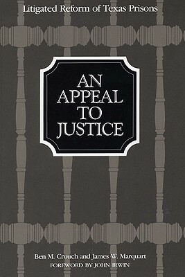 An Appeal to Justice: Litigated Reform of Texas Prisons by James W. Marquart, Ben M. Crouch