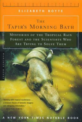 The Tapir's Morning Bath: Mysteries of the Tropical Rain Forest and the Scientists Who Are Trying to Solve Them by Elizabeth Royte