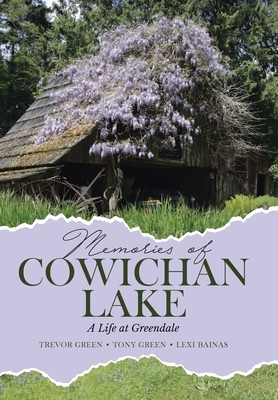 Memories of Cowichan Lake: A Life at Greendale by Lexi Bainas, Tony Green, Trevor Green