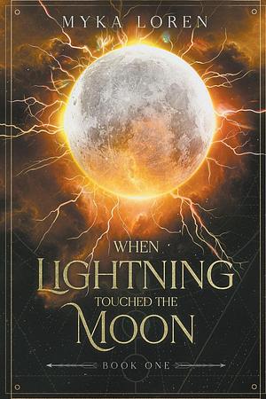 When Lightning Touched The Moon by Myka Loren