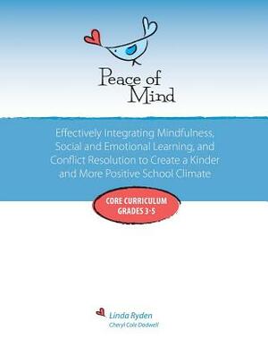 Peace of Mind: Core Curriculum for Grades 3-5: Effectively Integrating Mindfulness, Social and Emotional Learning and Conflict Resolu by Linda Ryden, Cheryl Dodwell