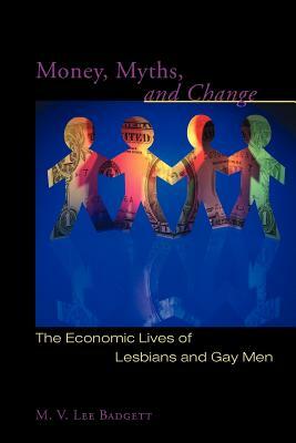 Money, Myths, and Change: The Economic Lives of Lesbians and Gay Men by M.V. Lee Badgett