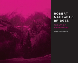 Robert Maillart's Bridges: The Art of Engineering by David P. Billington