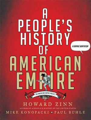 A People's History of American Empire: The American Empire Project, a Graphic Adaptation by Paul Buhle, Mike Konopacki, Howard Zinn