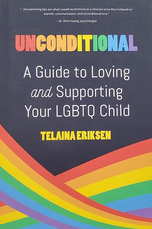 Unconditional: A Guide to Loving and Supporting Your LGBTQ Child by Telaina Eriksen