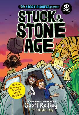 Stuck in the Stone Age by Story Pirates, Geoff Rodkey