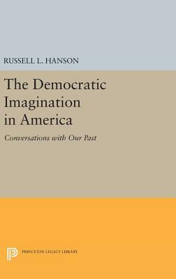 The Democratic Imagination in America: Conversations with Our Past by Russell L. Hanson