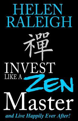 Invest Like a Zen Master and Live Happily Ever After by Helen Raleigh