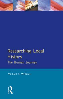 Researching Local History: The Human Journey by Michael Arnold Williams