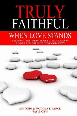 When Love Stands: Personal Testimonies of Love's Standing Power in Marriage Done God's Way by Antonio Vance, Octavia Evans Vance