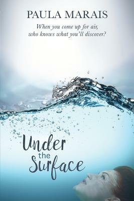 Under the Surface: When you come up for air, who knows what you'll discover. by Paula Marais