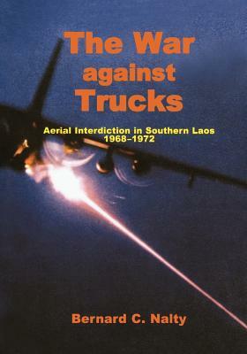 The War Against Trucks: Aerial Interdiction in Souther Laos, 1968-1972 by Bernard C. Nalty, Air Force History and Museums Program