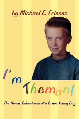 I'm Theman!: The Heroic Adventures of a Brave Young Boy by Michael E. Friesen