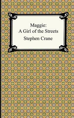 Maggie: A Girl of the Streets by Stephen Crane