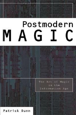 Postmodern Magic: The Art of Magic in the Information Age by Patrick Dunn
