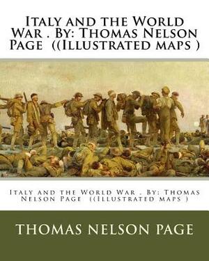 Italy and the World War . By: Thomas Nelson Page ((Illustrated maps ) by Thomas Nelson Page