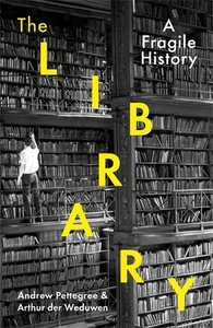 The Library: A Fragile History by Arthur der Weduwen, Andrew Pettegree