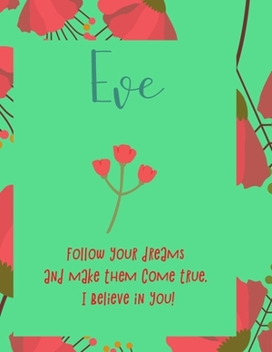 Eve: follow your dreams and make them come true. i believe in you.: Personalised yearly one day a page diary, for women. Pl by Journals That Matter