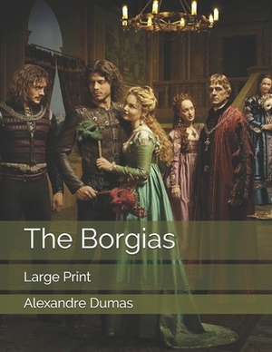 The Borgias: Large Print by Alexandre Dumas