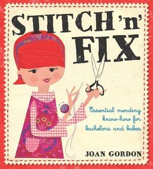 Stitch 'n' Fix: Essential Mending Know-How for Bachelors and Babes by Joan Gordon