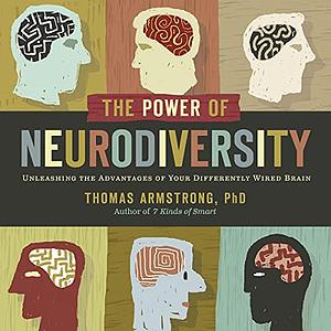 The Power of Neurodiversity:  Unleashing the Advantages of Your Differently Wired Brain by Thomas Armstrong