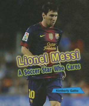 Lionel Messi: A Soccer Star Who Cares by Kimberly Gatto