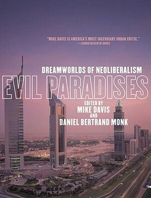 Evil Paradises: Dreamworlds of Neoliberalism by Mike Davis, Daniel Bertrand Monk