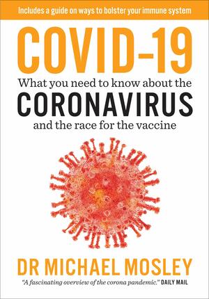 Covid-19: What you need to know about the Coronavirus and the race for the vaccine: Everything You Need to Know About Coronavirus and the Race for the Vaccine by Michael Mosley