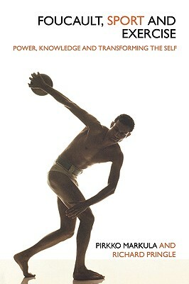 Foucault, Sport and Exercise: Power, Knowledge and Transforming the Self by Pirkko Markula