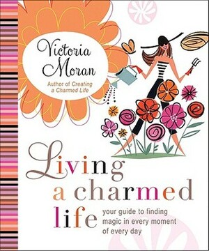 Living a Charmed Life: Your Guide to Turning the Ordinary into the Extraordinary by Victoria Moran