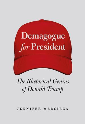 Demagogue for President: The Rhetorical Genius of Donald Trump by Jennifer Mercieca