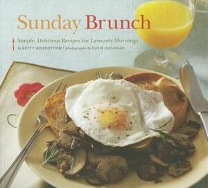 Sunday Brunch: Simple, Delicious Recipes for Leisurely Mornings by Betty Rosbottom