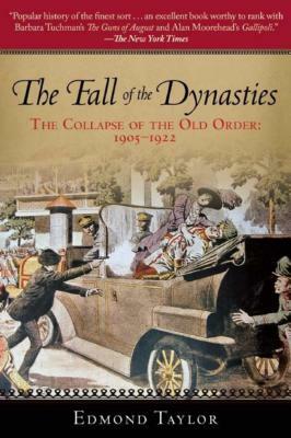 The Fall of the Dynasties: The Collapse of the Old Order: 1905-1922 by Edmond Taylor