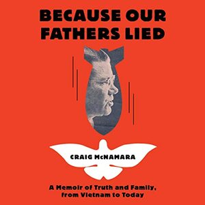 Because Our Fathers Lied: A Memoir of Truth and Family, from Vietnam to Today by Craig McNamara
