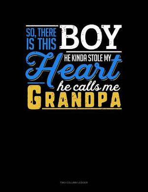 So, There Is This Boy He Kinda Stole My Heart He Calls Me Grandpa: Two Column Ledger by 