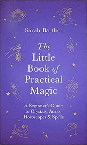 The Little Book of Practical Magic by Sarah Bartlett