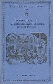 Breaking the Mould: The First 100 Years of Lithography by Michael Twyman