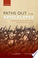 Paths Out of the Apocalypse: Physical Violence in the Fall and Renewal of Central Europe, 1914-1922 by Ota Konrád, Rudolf Kučera