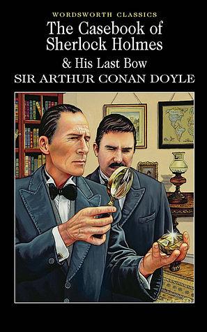 The Casebook of Sherlock Holmes & His Last Bow by Arthur Conan Doyle