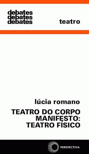 O Teatro do Corpo Manifesto: Teatro Físico by Lucia Romano