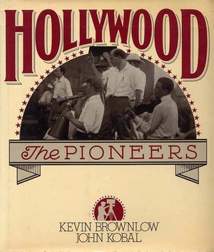 Hollywood: The Pioneers by Kevin Brownlow, John Kobal