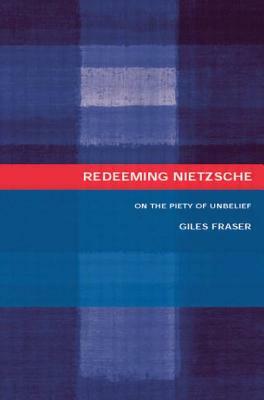 Redeeming Nietzsche: On the Piety of Unbelief by Giles Fraser