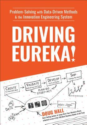 Driving Eureka!: Problem-Solving with Data-Driven Methods & the Innovation Engineering System by Doug Hall