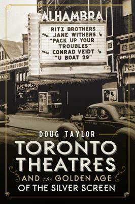 Toronto Theatres and the Golden Age of the Silver Screen by Doug Taylor