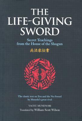 The Life-Giving Sword: Secret Teachings from the House of the Shogun by William Scott Wilson, Yagyu Munenori