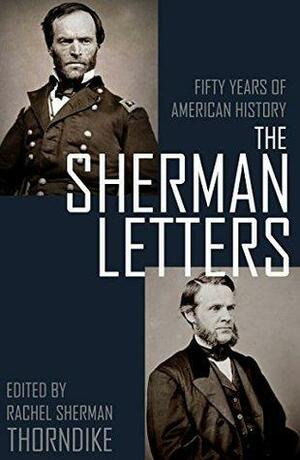 The Sherman Letters: Fifty Years of American History by Rachel Sherman Thorndike, William T. Sherman, John Sherman