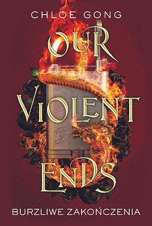 Our Violent Ends. Burzliwe zakończenia by Chloe Gong
