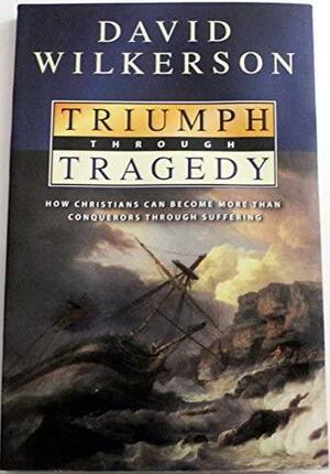 Triumph Through Tragedy: How Christians Can Become More Than Conquerors Through Suffering by David Wilkerson