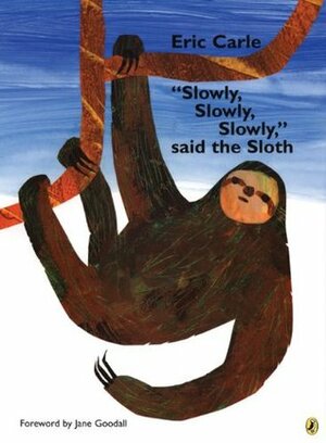 Slowly, Slowly, Slowly, said the Sloth by Jane Goodall, Eric Carle
